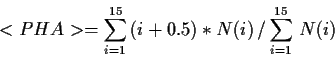 \begin{displaymath}<PHA> = \sum_{i=1}^{15}\, (i+0.5) * N(i)\, / \sum_{i=1}^{15}\, N(i)\ \end{displaymath}